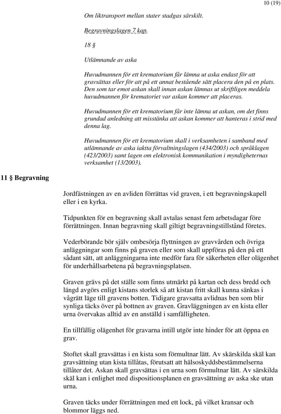 Den som tar emot askan skall innan askan lämnas ut skriftligen meddela huvudmannen för krematoriet var askan kommer att placeras.