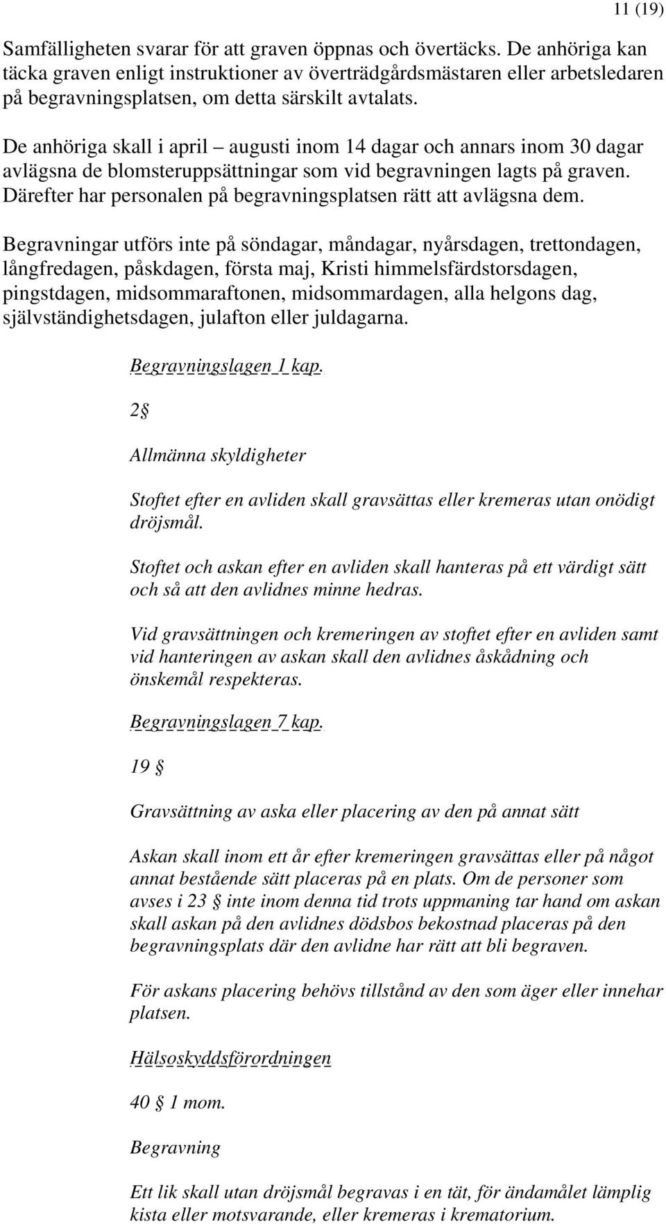 De anhöriga skall i april augusti inom 14 dagar och annars inom 30 dagar avlägsna de blomsteruppsättningar som vid begravningen lagts på graven.
