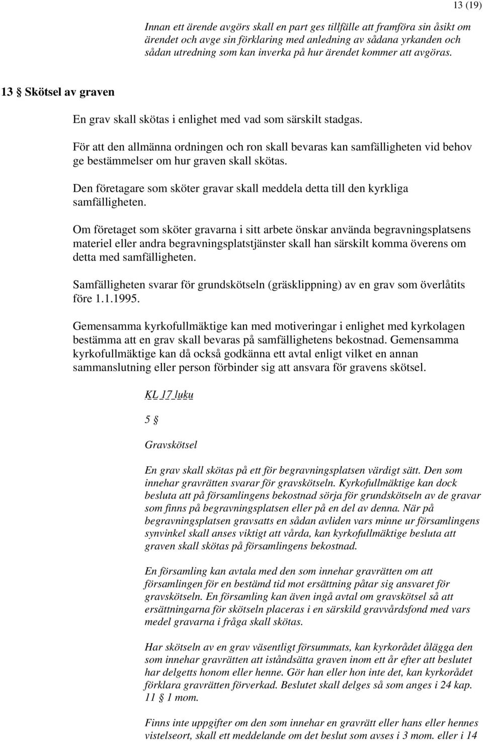 För att den allmänna ordningen och ron skall bevaras kan samfälligheten vid behov ge bestämmelser om hur graven skall skötas.
