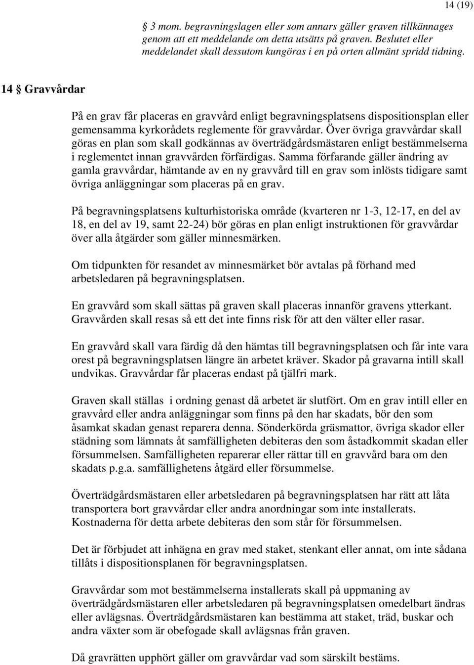 14 Gravvårdar På en grav får placeras en gravvård enligt begravningsplatsens dispositionsplan eller gemensamma kyrkorådets reglemente för gravvårdar.