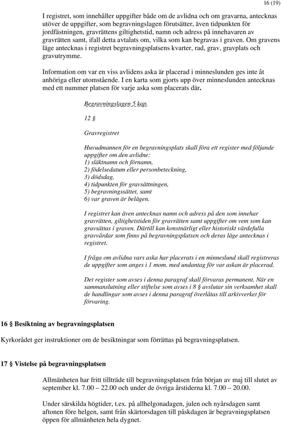 Om gravens läge antecknas i registret begravningsplatsens kvarter, rad, grav, gravplats och gravutrymme.