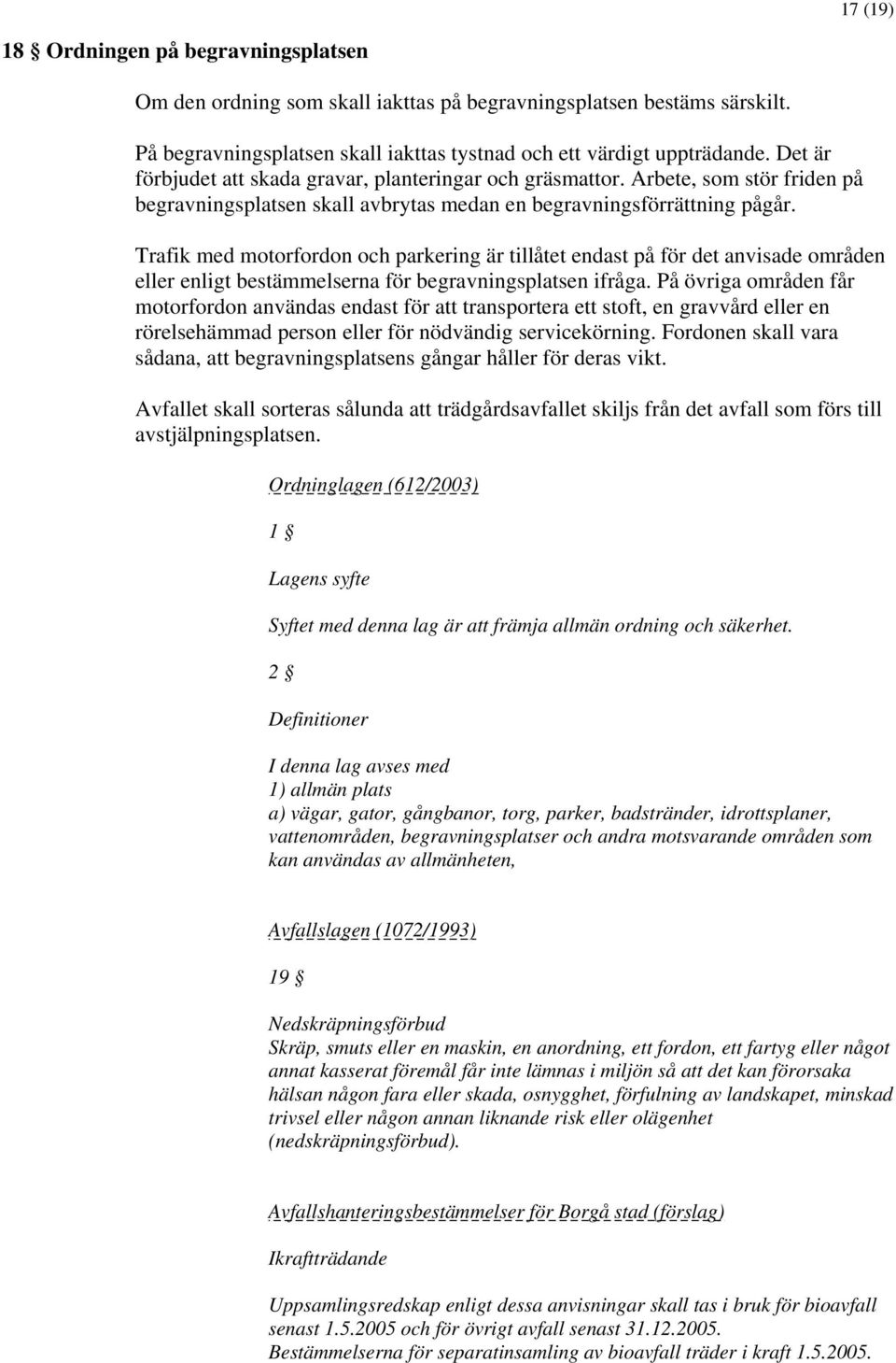 Trafik med motorfordon och parkering är tillåtet endast på för det anvisade områden eller enligt bestämmelserna för begravningsplatsen ifråga.