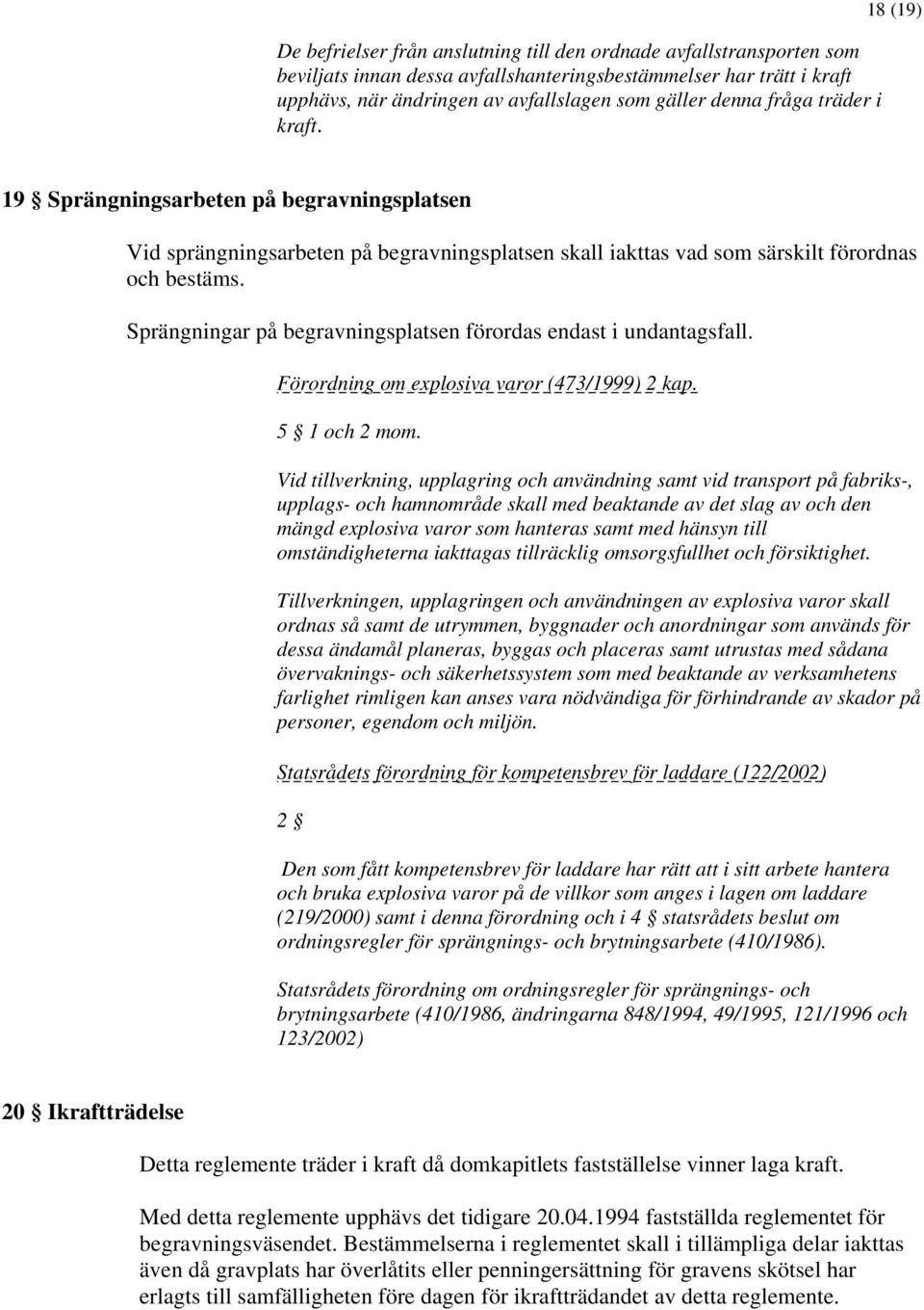 Sprängningar på begravningsplatsen förordas endast i undantagsfall. Förordning om explosiva varor (473/1999) 2 kap. 5 1 och 2 mom.