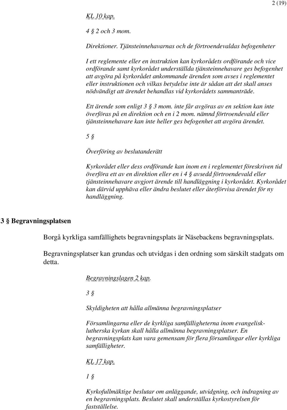 befogenhet att avgöra på kyrkorådet ankommande ärenden som avses i reglementet eller instruktionen och vilkas betydelse inte är sådan att det skall anses nödvändigt att ärendet behandlas vid