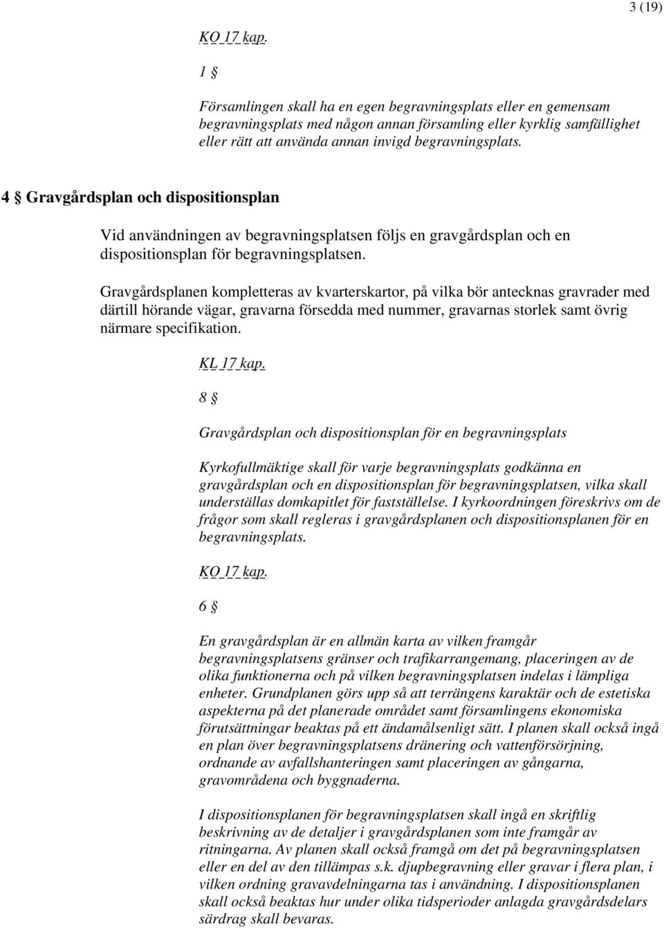 4 Gravgårdsplan och dispositionsplan Vid användningen av begravningsplatsen följs en gravgårdsplan och en dispositionsplan för begravningsplatsen.