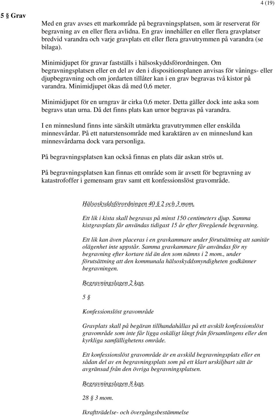Om begravningsplatsen eller en del av den i dispositionsplanen anvisas för vånings- eller djupbegravning och om jordarten tillåter kan i en grav begravas två kistor på varandra.