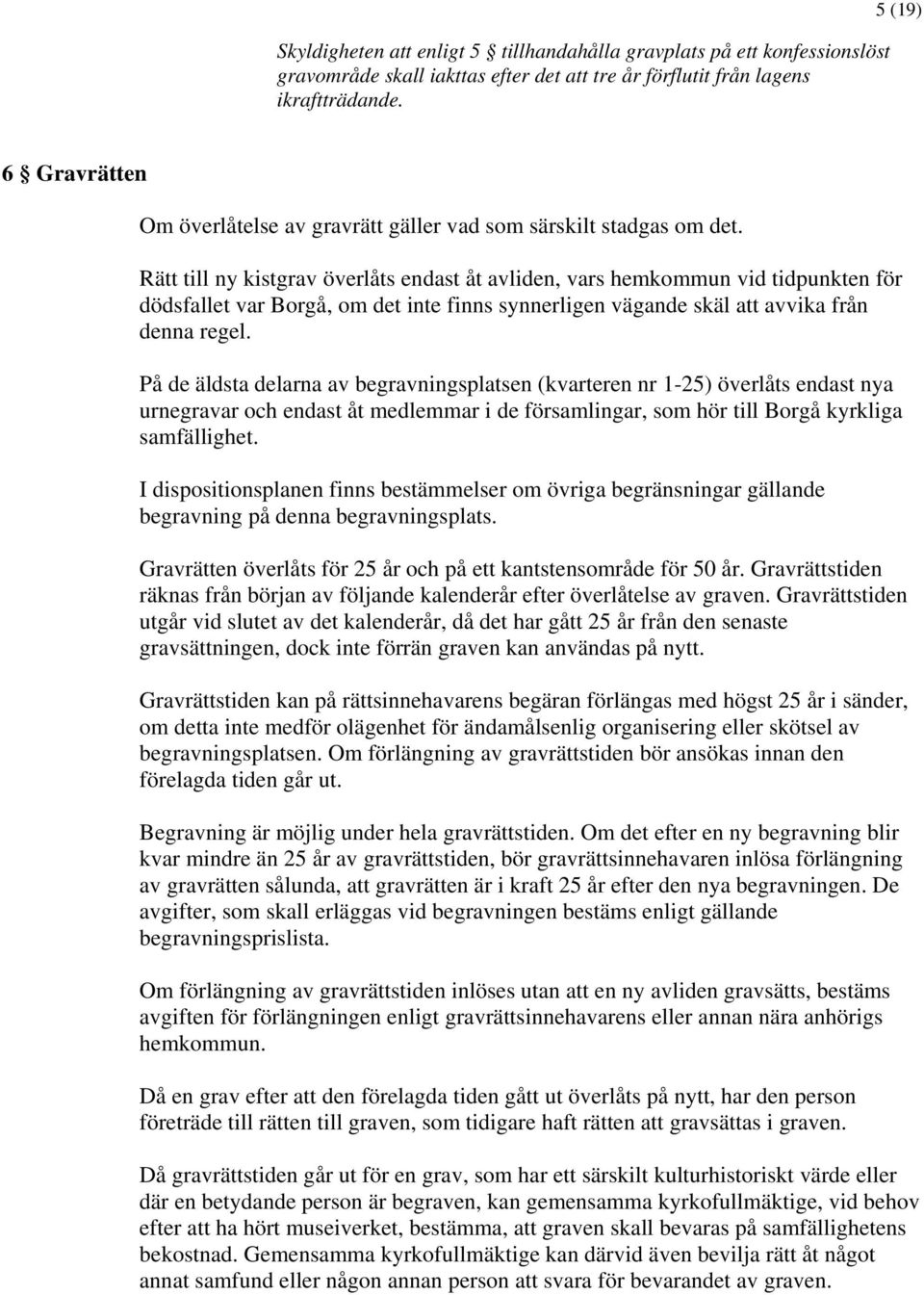 Rätt till ny kistgrav överlåts endast åt avliden, vars hemkommun vid tidpunkten för dödsfallet var Borgå, om det inte finns synnerligen vägande skäl att avvika från denna regel.