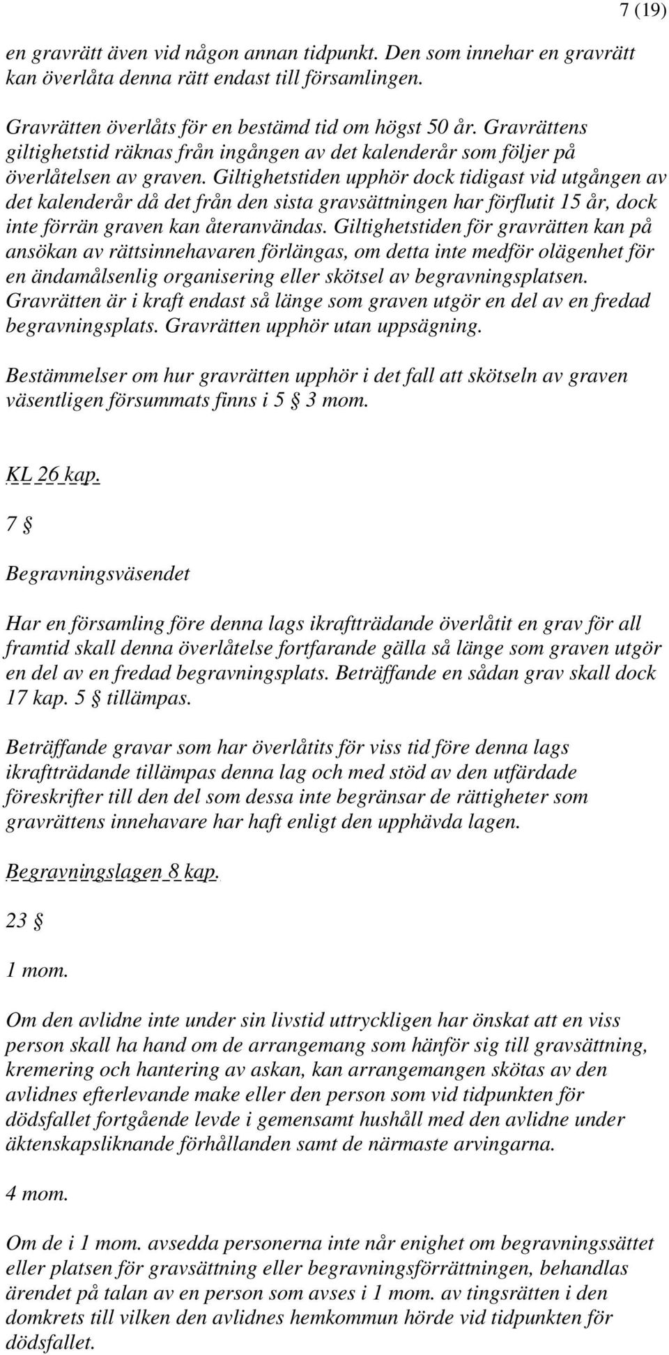 Giltighetstiden upphör dock tidigast vid utgången av det kalenderår då det från den sista gravsättningen har förflutit 15 år, dock inte förrän graven kan återanvändas.