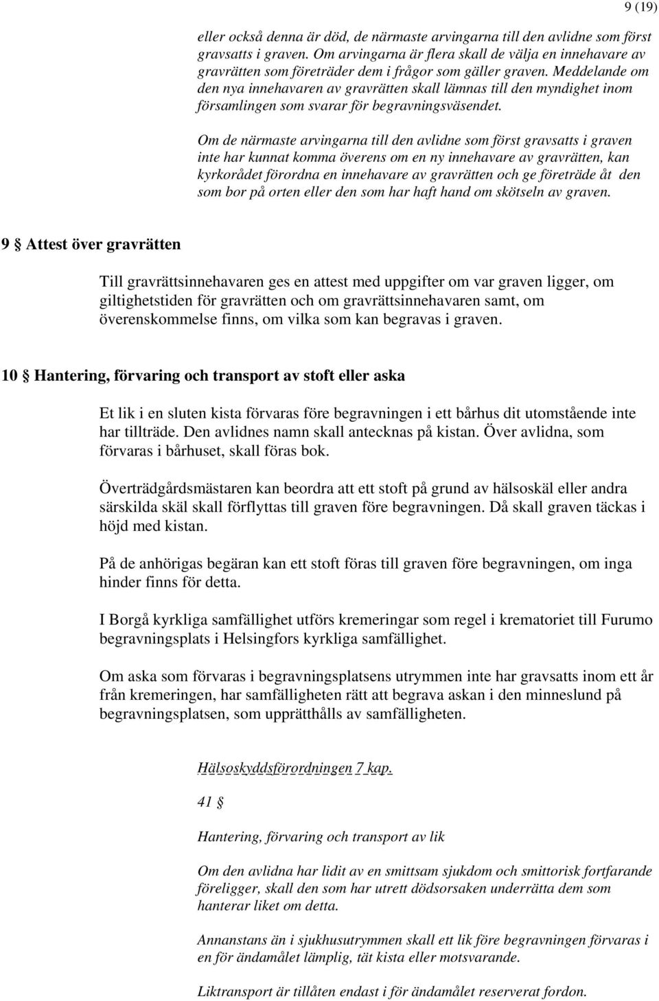 Meddelande om den nya innehavaren av gravrätten skall lämnas till den myndighet inom församlingen som svarar för begravningsväsendet.