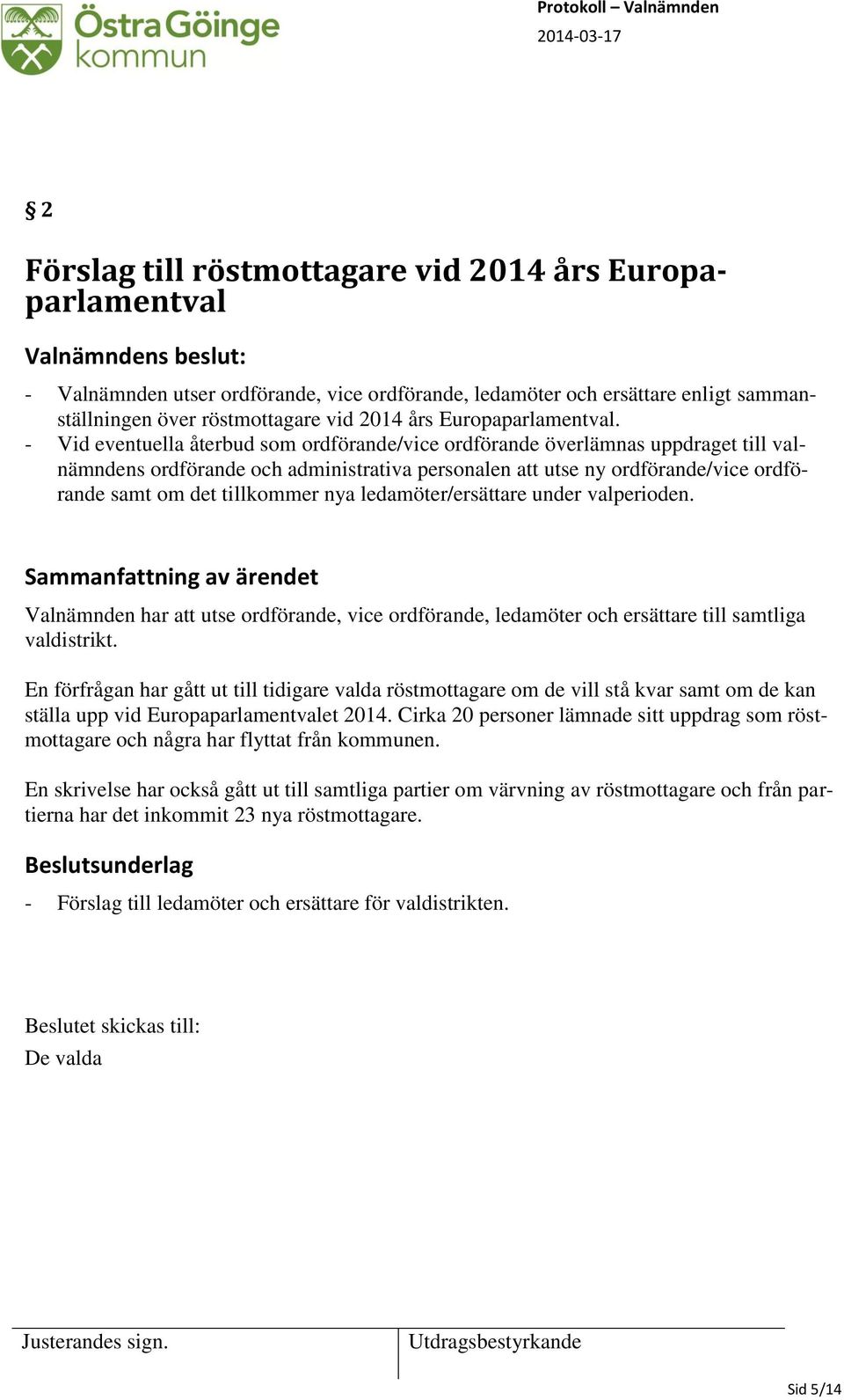 - Vid eventuella återbud som ordförande/vice ordförande överlämnas uppdraget till valnämndens ordförande och administrativa personalen att utse ny ordförande/vice ordförande samt om det tillkommer