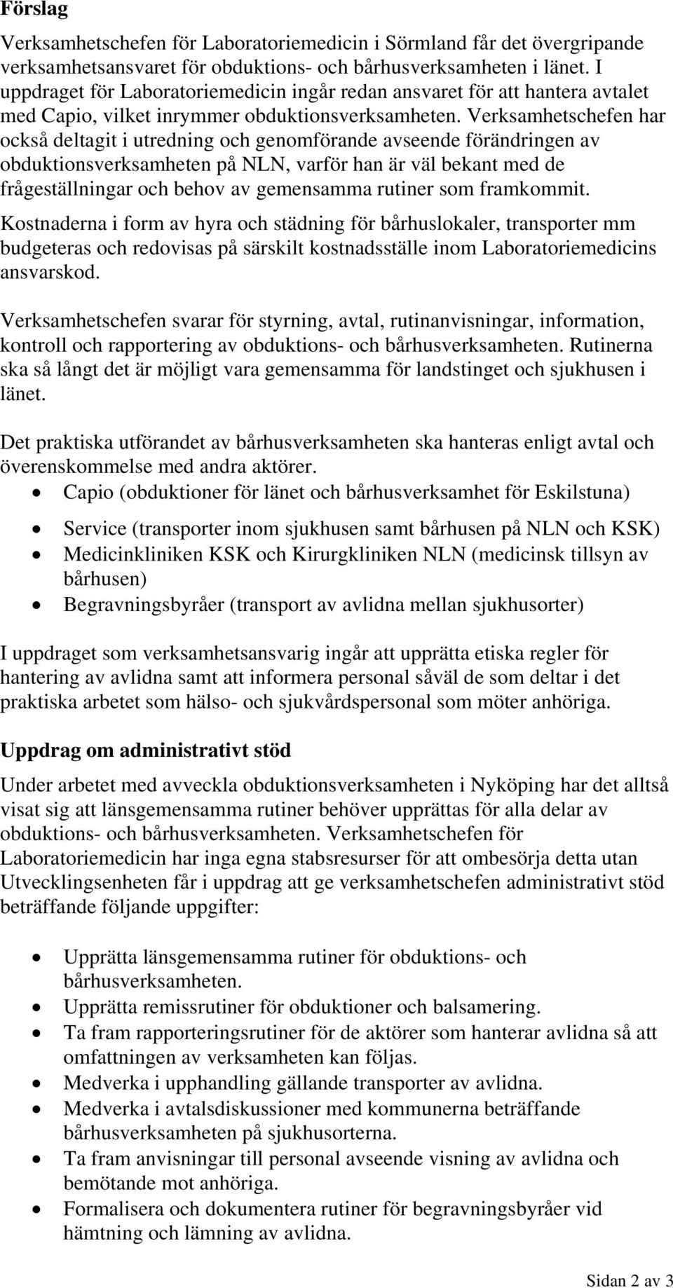 Verksamhetschefen har också deltagit i utredning och genomförande avseende förändringen av obduktionsverksamheten på NLN, varför han är väl bekant med de frågeställningar och behov av gemensamma