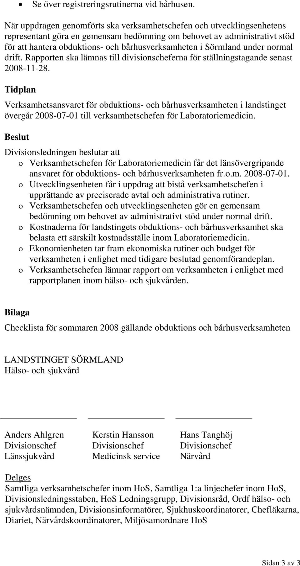 Sörmland under normal drift. Rapporten ska lämnas till divisionscheferna för ställningstagande senast 2008-11-28.