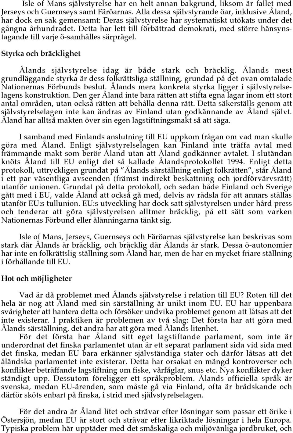 Detta har lett till förbättrad demokrati, med större hänsynstagande till varje ö-samhälles särprägel. Styrka och bräcklighet Ålands självstyrelse idag är både stark och bräcklig.