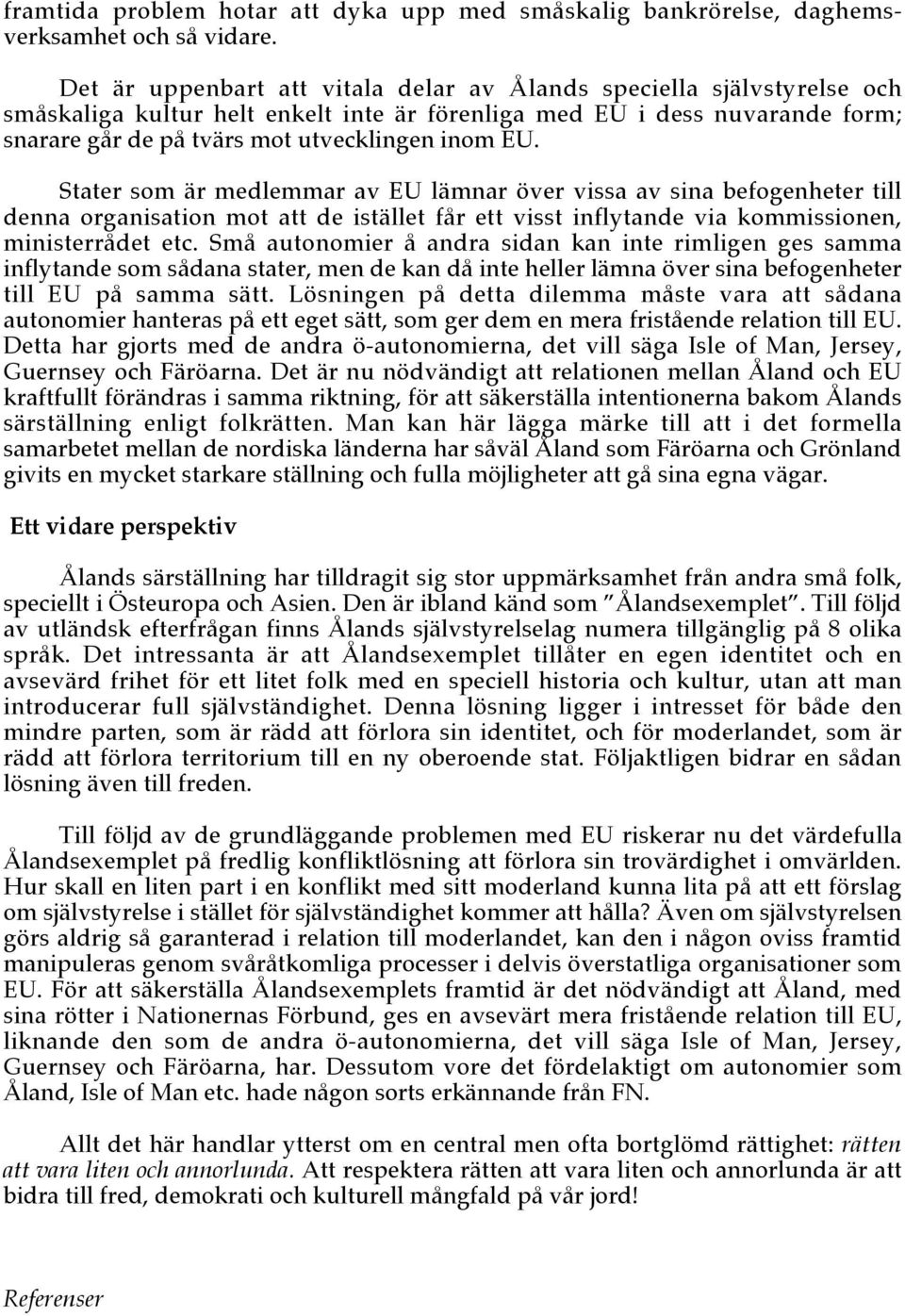 Stater som är medlemmar av EU lämnar över vissa av sina befogenheter till denna organisation mot att de istället får ett visst inflytande via kommissionen, ministerrådet etc.