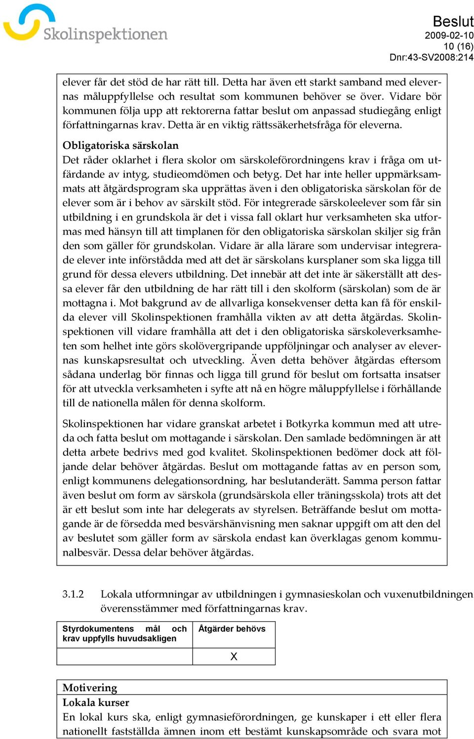 Obligatoriska särskolan Det råder oklarhet i flera skolor om särskoleförordningens krav i fråga om utfärdande av intyg, studieomdömen och betyg.