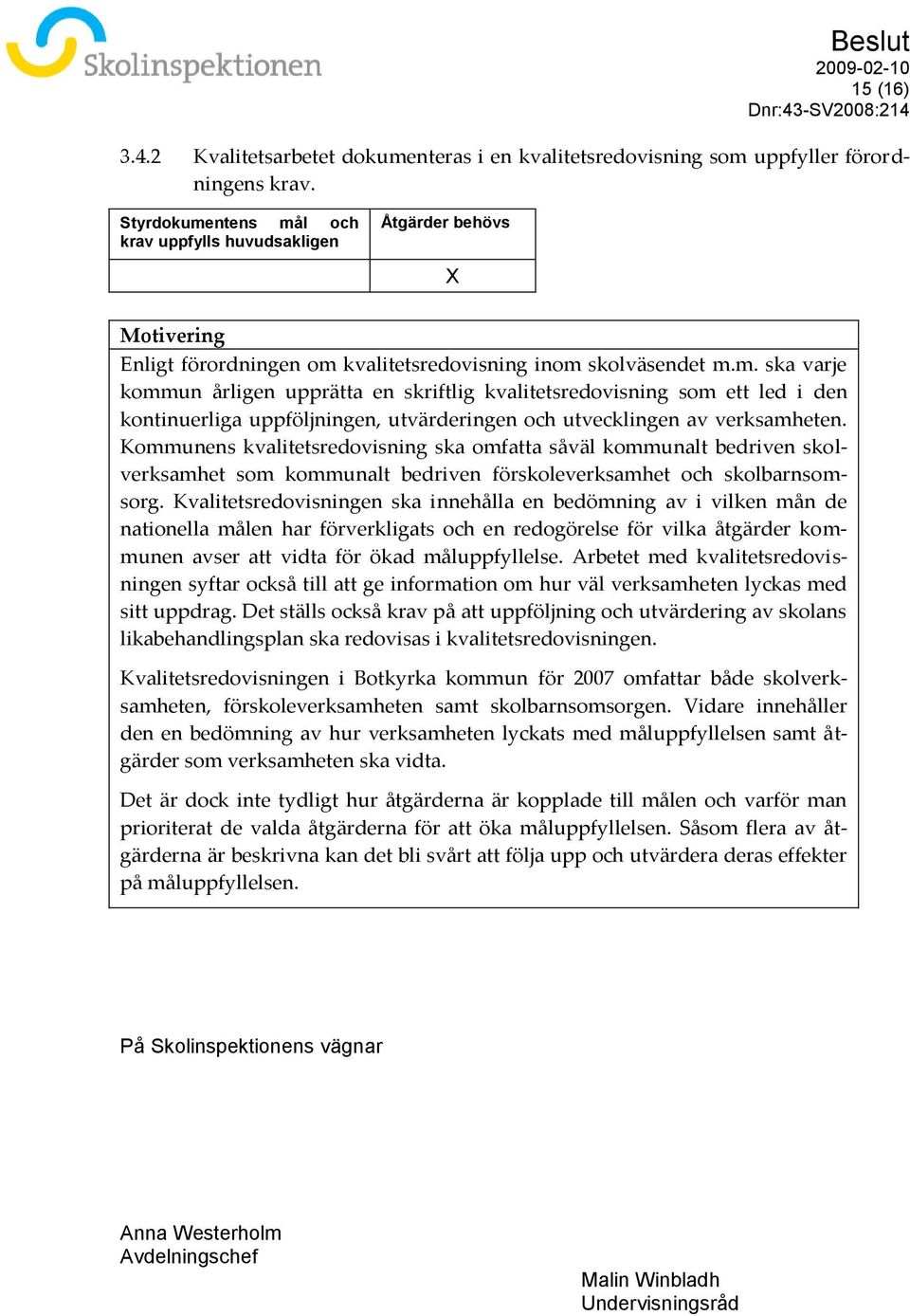 Kvalitetsredovisningen ska innehålla en bedömning av i vilken mån de nationella målen har förverkligats och en redogörelse för vilka åtgärder kommunen avser att vidta för ökad måluppfyllelse.