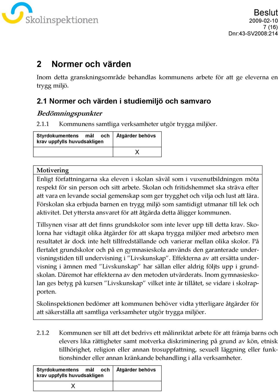 Skolan och fritidshemmet ska sträva efter att vara en levande social gemenskap som ger trygghet och vilja och lust att lära.