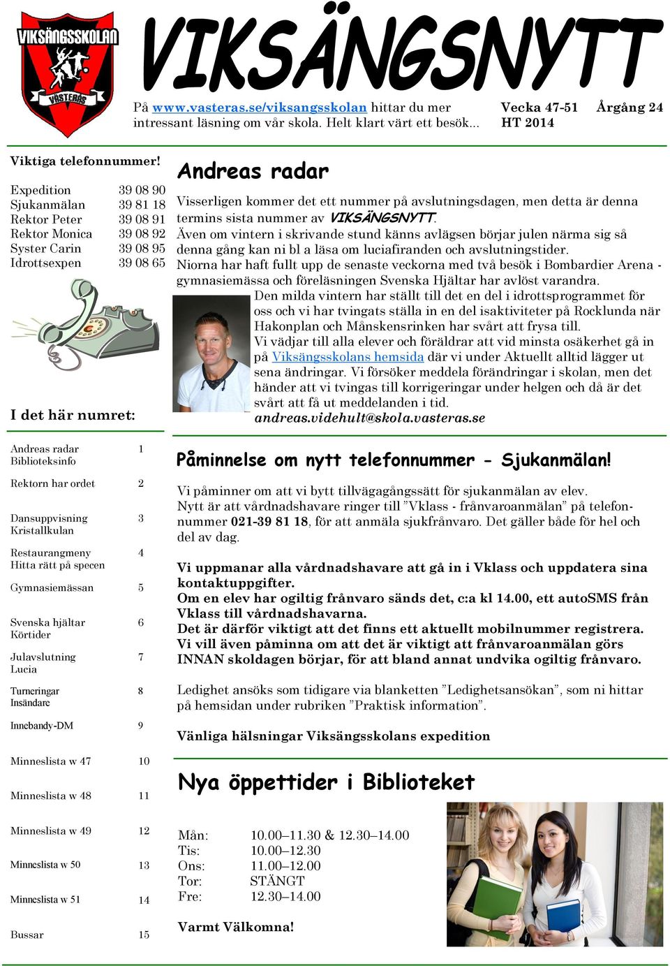 Dansuppvisning Kristallkulan Restaurangmeny Hitta rätt på specen Gymnasiemässan 5 Svenska hjältar Körtider Julavslutning Lucia Turneringar Insändare Innebandy-DM 9 Minneslista w 47 10 Minneslista w