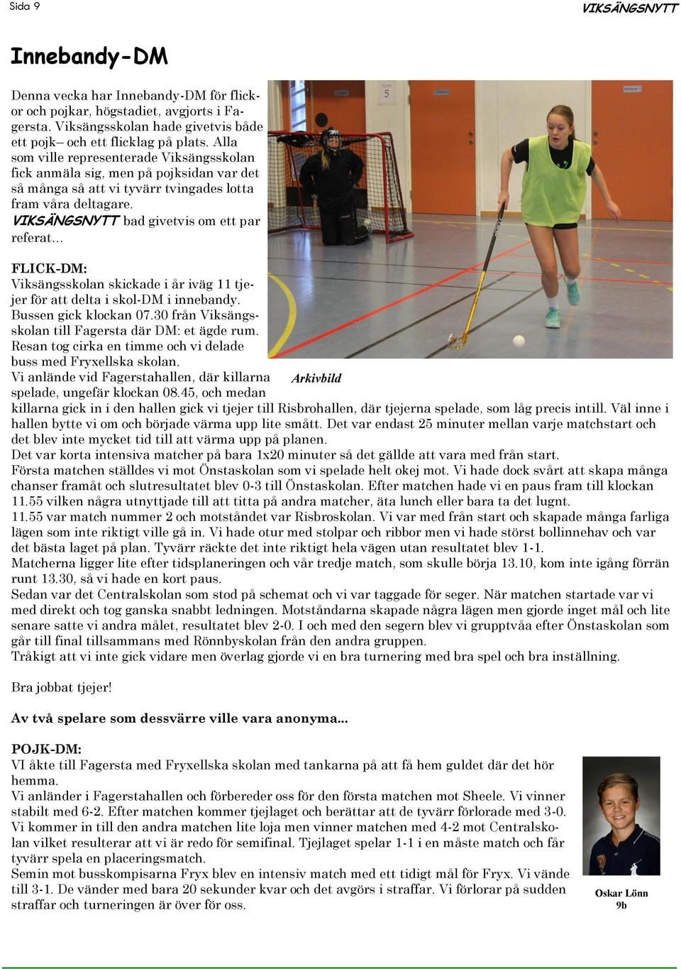 bad givetvis om ett par referat FLICK-DM: Viksängsskolan skickade i år iväg 11 tjejer för att delta i skol-dm i innebandy. Bussen gick klockan 07.