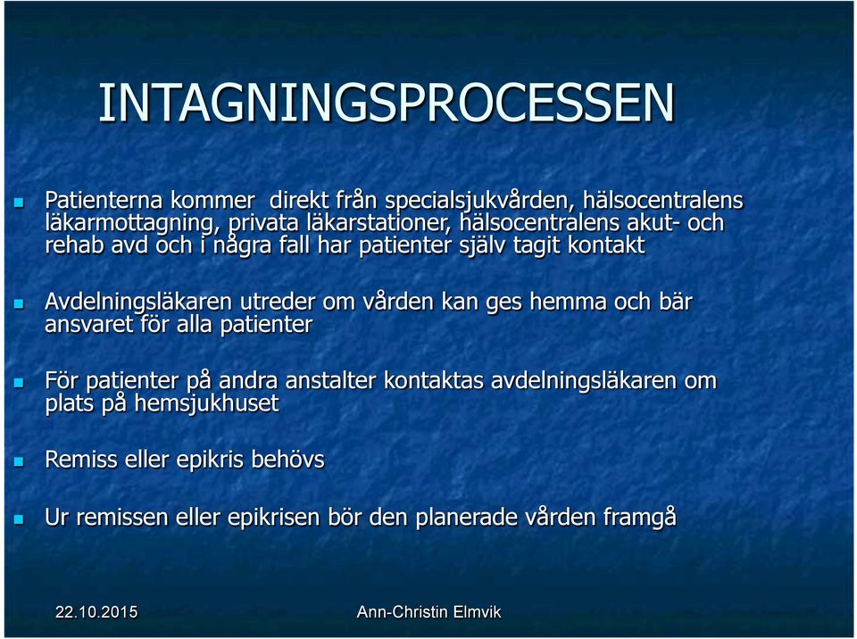 Avdelningsläkaren utreder om vården kan ges hemma och bär ansvaret för alla patienter För patienter på andra anstalter