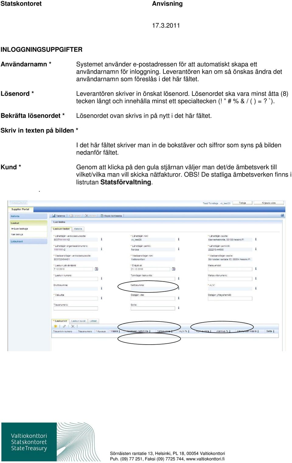 Lösenordet ska vara minst åtta (8) tecken långt och innehålla minst ett specialtecken (! # % & / ( ) =? `). Bekräfta lösenordet * Lösenordet ovan skrivs in på nytt i det här fältet.