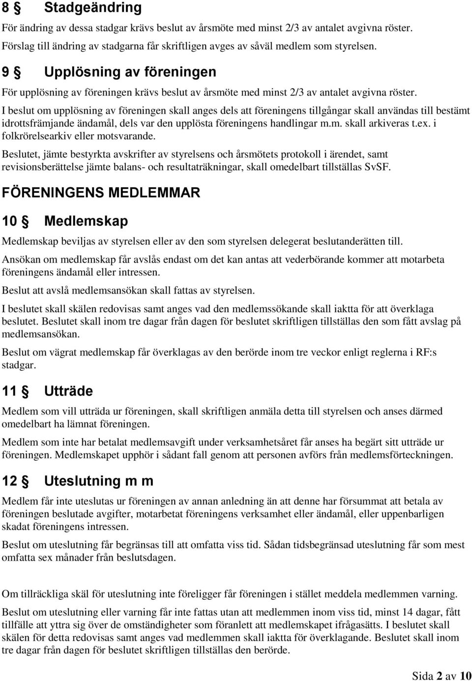 I beslut om upplösning av föreningen skall anges dels att föreningens tillgångar skall användas till bestämt idrottsfrämjande ändamål, dels var den upplösta föreningens handlingar m.m. skall arkiveras t.