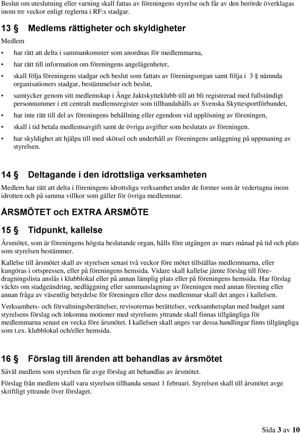 stadgar och beslut som fattats av föreningsorgan samt följa i 3 nämnda organisationers stadgar, bestämmelser och beslut, samtycker genom sitt medlemskap i Ånge Jaktskytteklubb till att bli