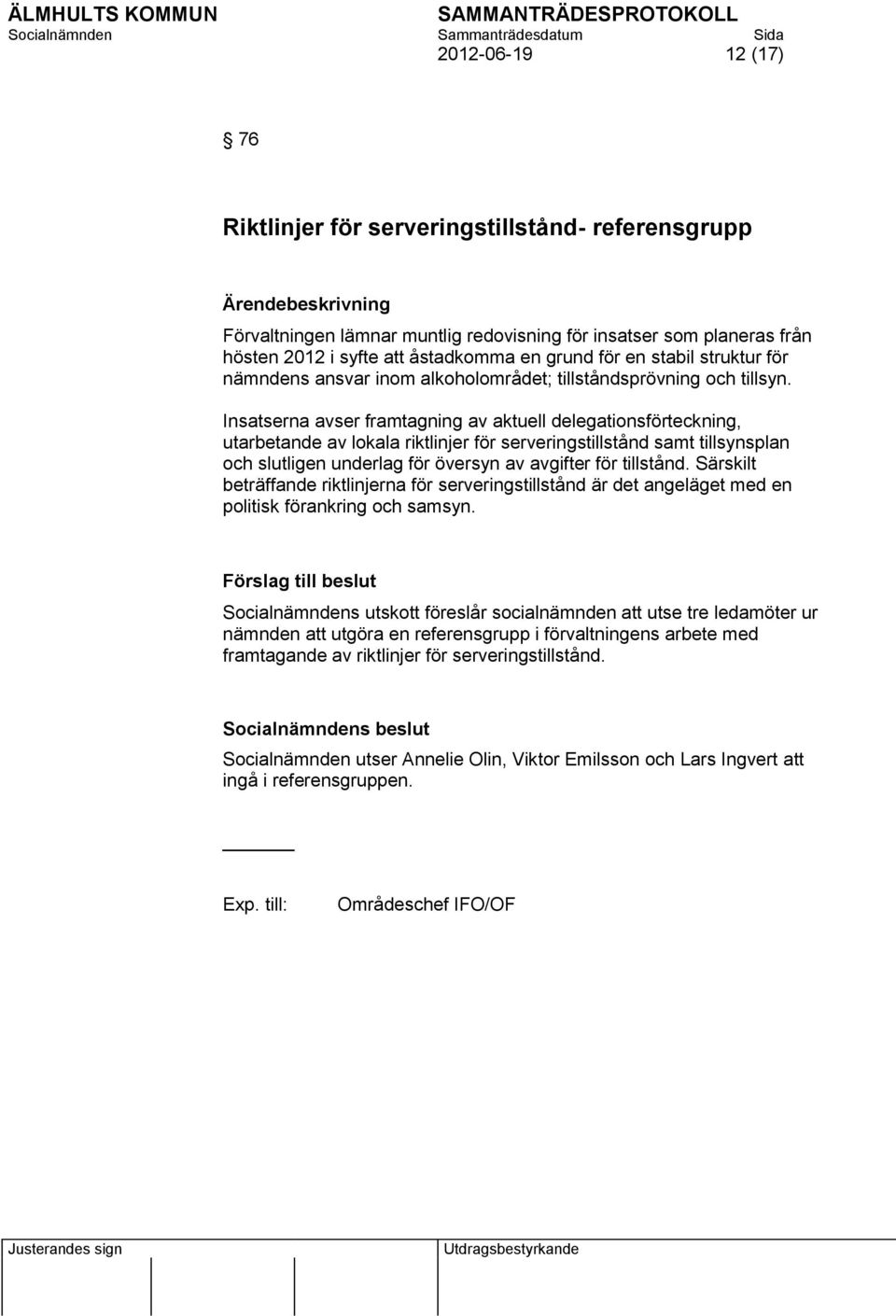 Insatserna avser framtagning av aktuell delegationsförteckning, utarbetande av lokala riktlinjer för serveringstillstånd samt tillsynsplan och slutligen underlag för översyn av avgifter för tillstånd.