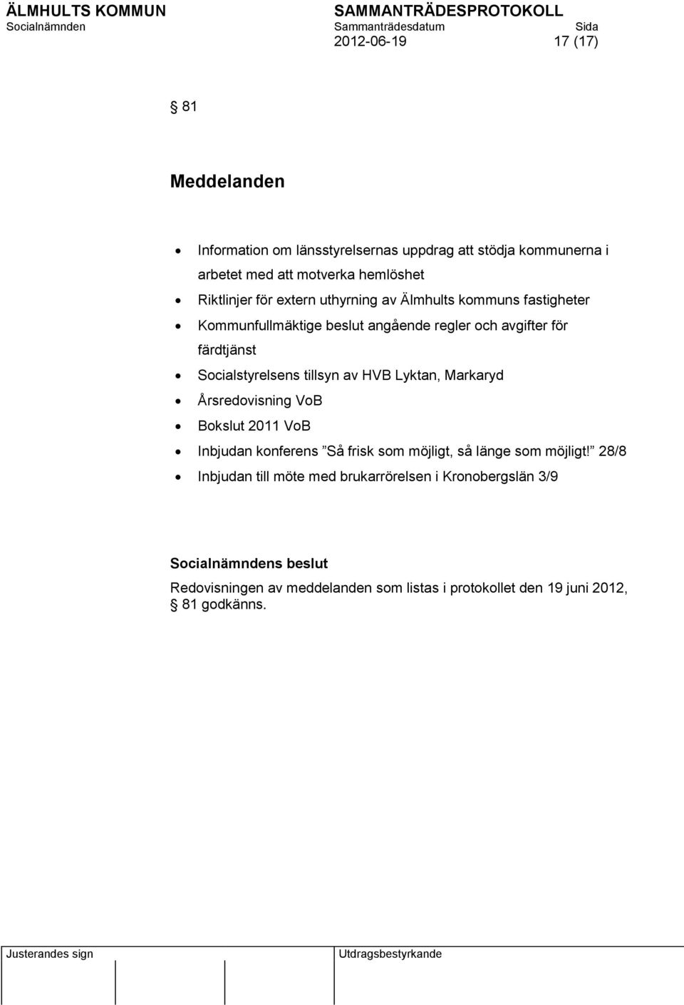 Socialstyrelsens tillsyn av HVB Lyktan, Markaryd Årsredovisning VoB Bokslut 2011 VoB Inbjudan konferens Så frisk som möjligt, så länge som