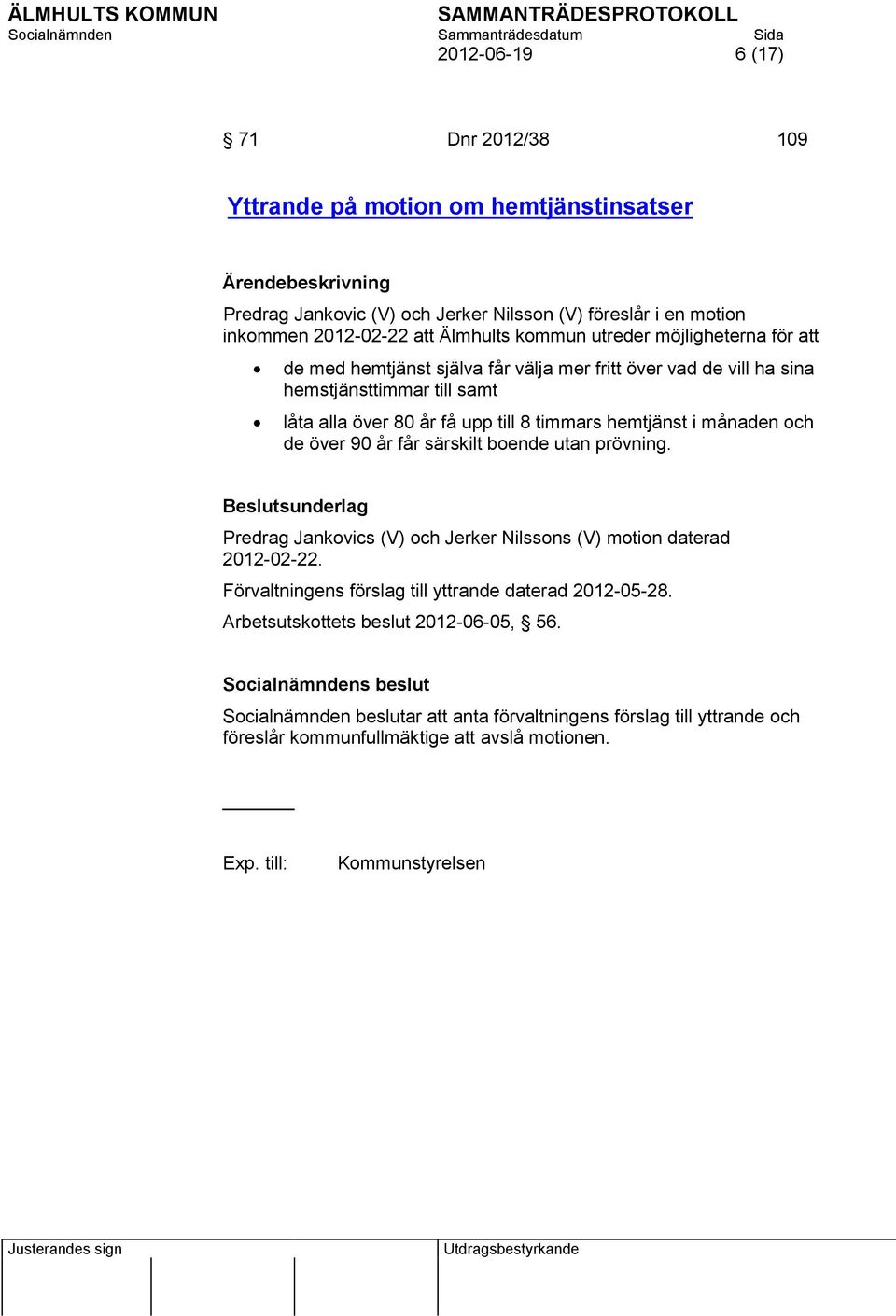 månaden och de över 90 år får särskilt boende utan prövning. Beslutsunderlag Predrag Jankovics (V) och Jerker Nilssons (V) motion daterad 2012-02-22.