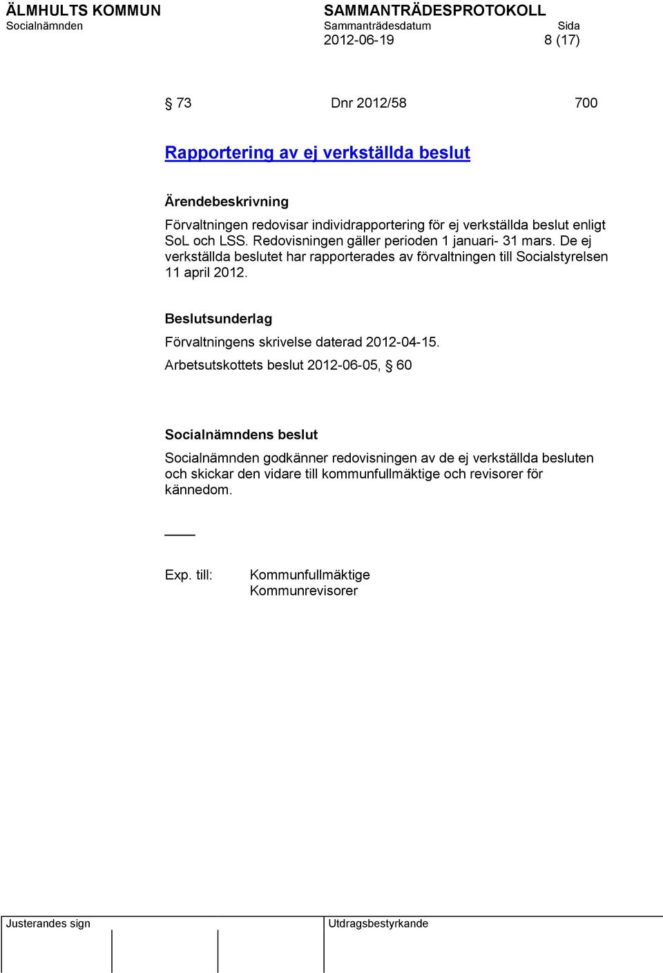 De ej verkställda beslutet har rapporterades av förvaltningen till Socialstyrelsen 11 april 2012.