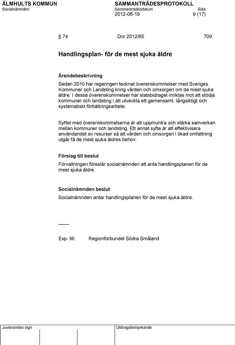 I dessa överenskommelser har statsbidraget inriktas mot att stödja kommuner och landsting i att utveckla ett gemensamt, långsiktigt och systematiskt förbättringsarbete.