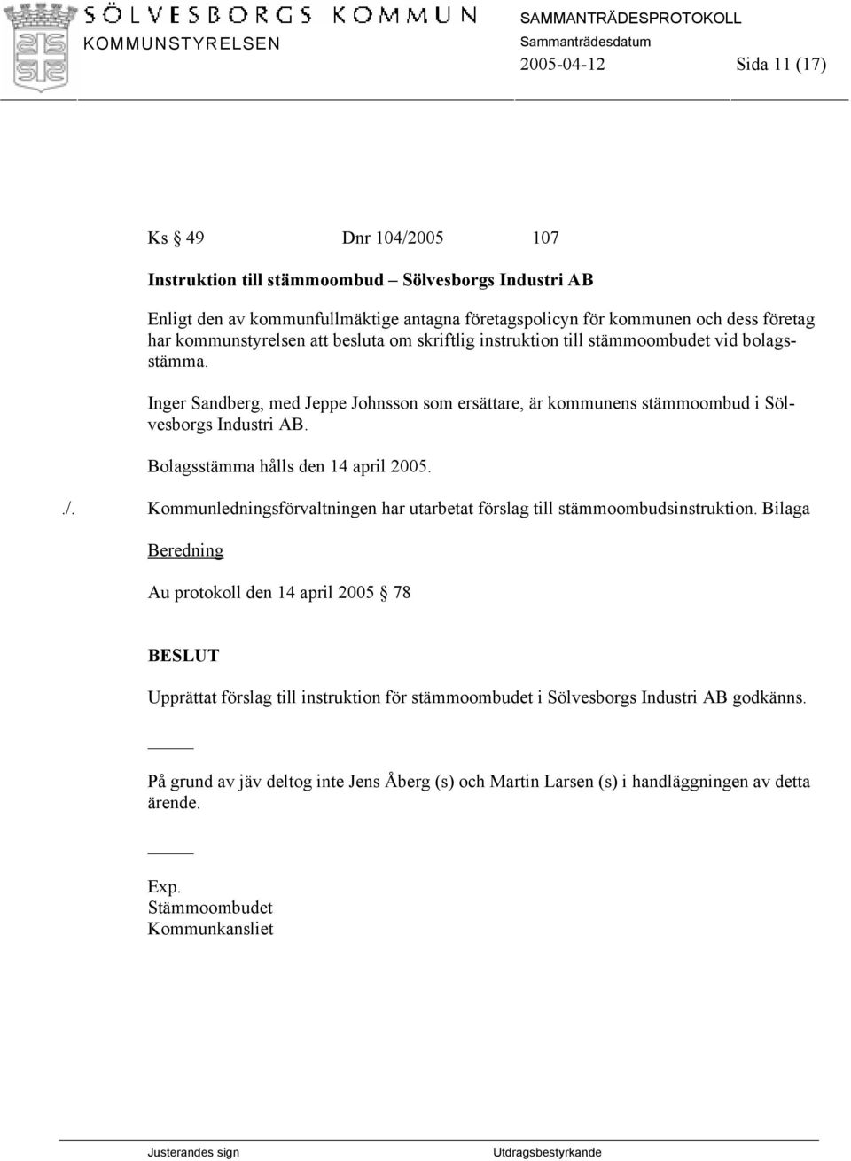 Inger Sandberg, med Jeppe Johnsson som ersättare, är kommunens stämmoombud i Sölvesborgs Industri AB. Bolagsstämma hålls den 14 april 2005../.