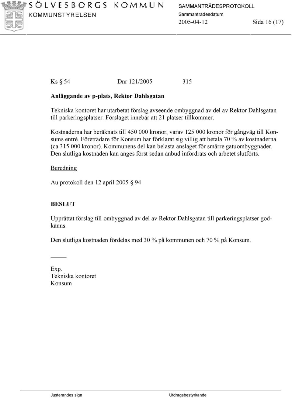 Företrädare för Konsum har förklarat sig villig att betala 70 % av kostnaderna (ca 315 000 kronor). Kommunens del kan belasta anslaget för smärre gatuombyggnader.