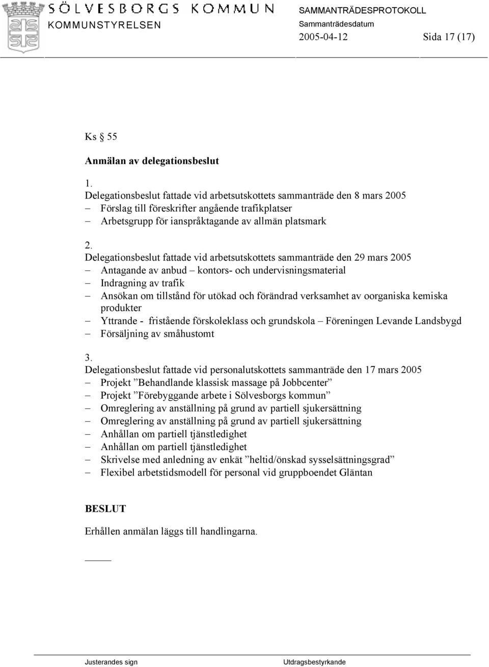 Delegationsbeslut fattade vid arbetsutskottets sammanträde den 29 mars 2005 Antagande av anbud kontors- och undervisningsmaterial Indragning av trafik Ansökan om tillstånd för utökad och förändrad