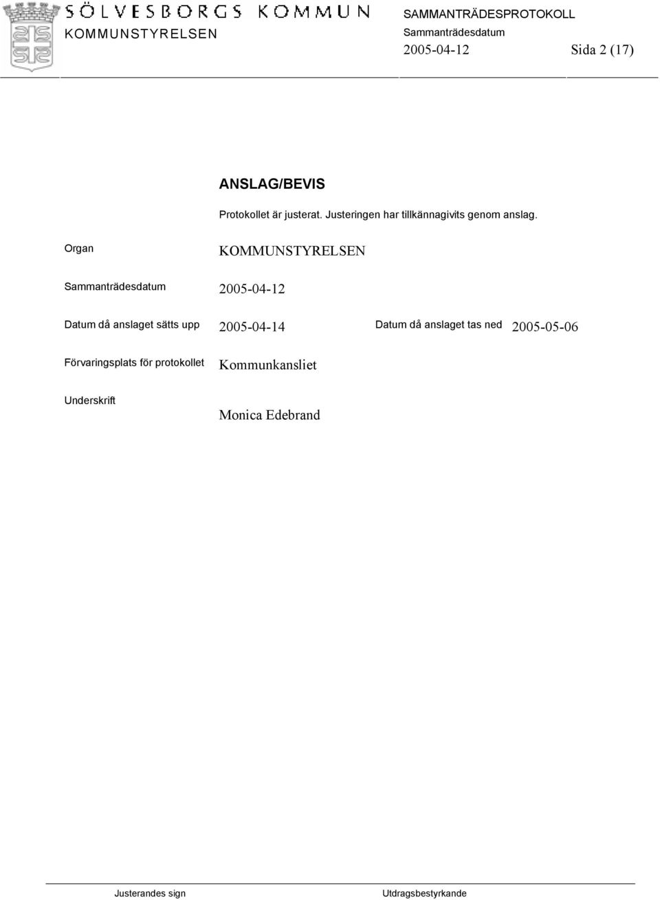 Organ KOMMUNSTYRELSEN 2005-04-12 Datum då anslaget sätts upp 2005-04-14