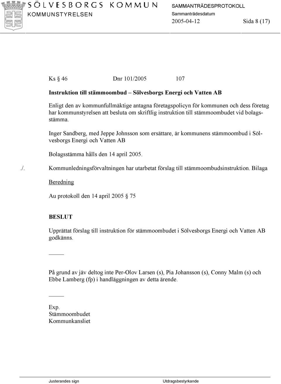 Inger Sandberg, med Jeppe Johnsson som ersättare, är kommunens stämmoombud i Sölvesborgs Energi och Vatten AB Bolagsstämma hålls den 14 april 2005../.