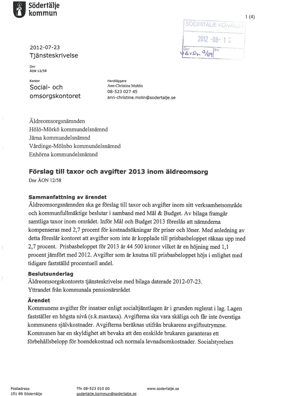 Sammanfattning av ärendet Äldreomsorgsnamnden ska ge förslag till taxor och avgifter inom sitt verksamhetsomrhde och kommunfullmäktige beslutar i samband med Må1 & Budget.