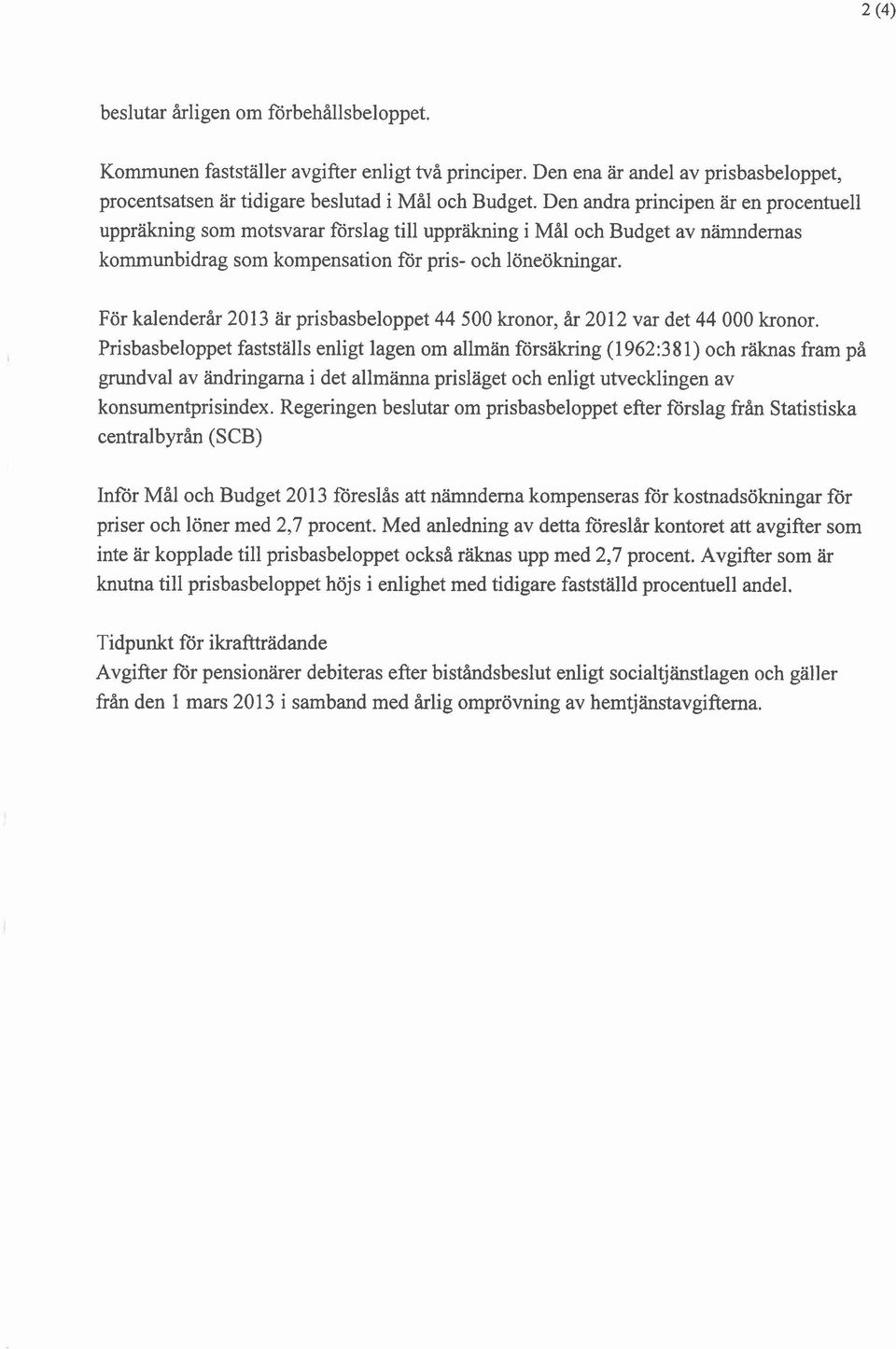 För kalenderår 2013 är prisbasbeloppet 44 500 kronor, år 2012 var det 44 000 kronor.