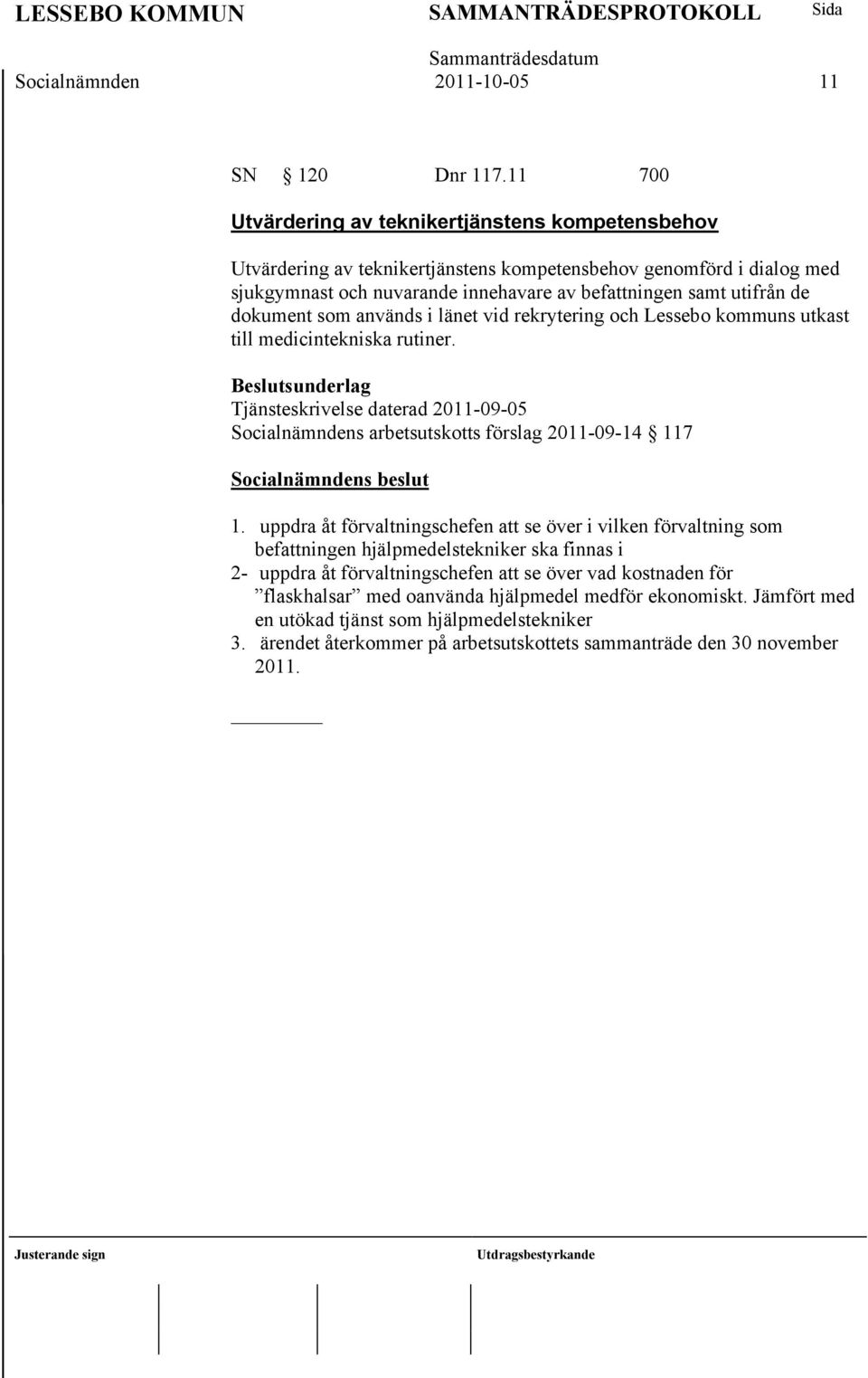 dokument som används i länet vid rekrytering och Lessebo kommuns utkast till medicintekniska rutiner. Tjänsteskrivelse daterad 2011-09-05 Socialnämndens arbetsutskotts förslag 2011-09-14 117 1.