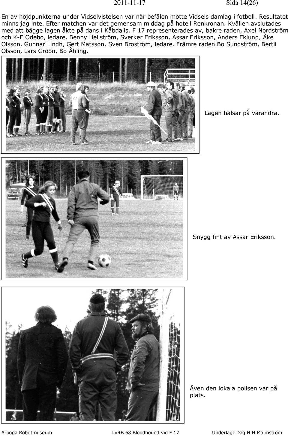 F 17 representerades av, bakre raden, Axel Nordström och K-E Odebo, ledare, Benny Hellström, Sverker Eriksson, Assar Eriksson, Anders Eklund, Åke Olsson,