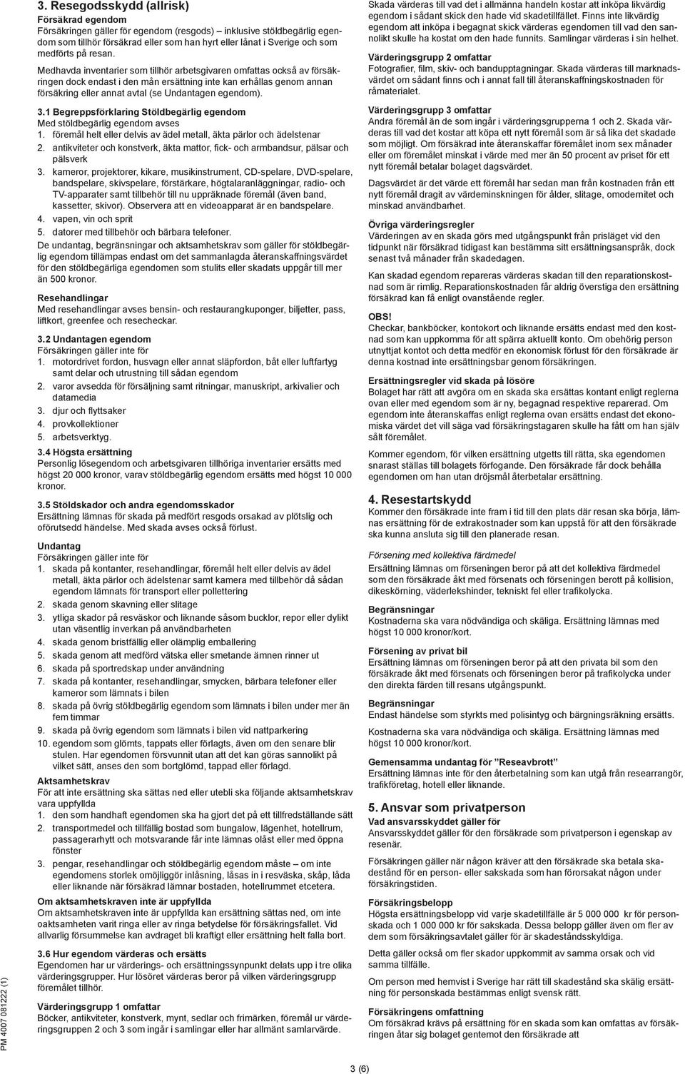 1 Begreppsförklaring Stöldbegärlig egendom Med stöldbegärlig egendom avses 1. föremål helt eller delvis av ädel metall, äkta pärlor och ädelstenar 2.