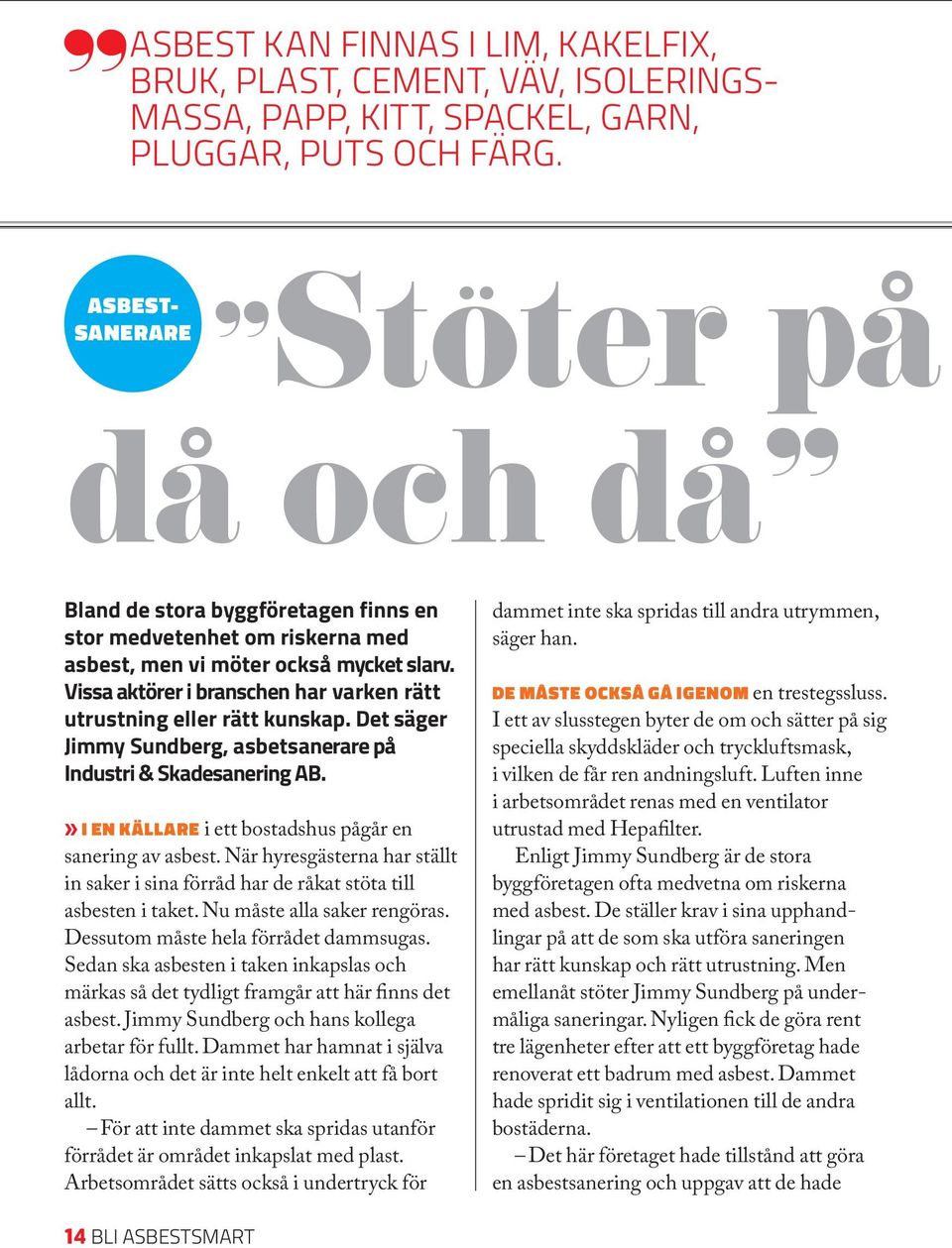 Vissa aktörer i branschen har varken rätt utrustning eller rätt kunskap. Det säger Jimmy Sundberg, asbetsanerare på Industri & Skade sanering AB.