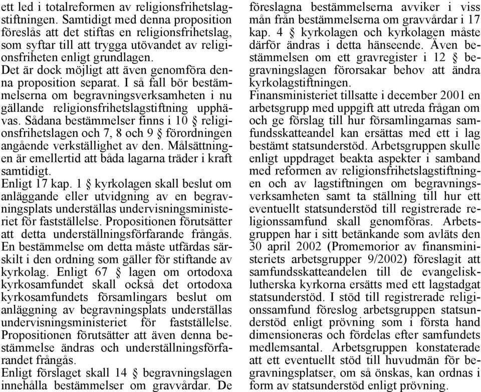 Det är dock möjligt att även genomföra denna proposition separat. I så fall bör bestämmelserna om begravningsverksamheten i nu gällande religionsfrihetslagstiftning upphävas.