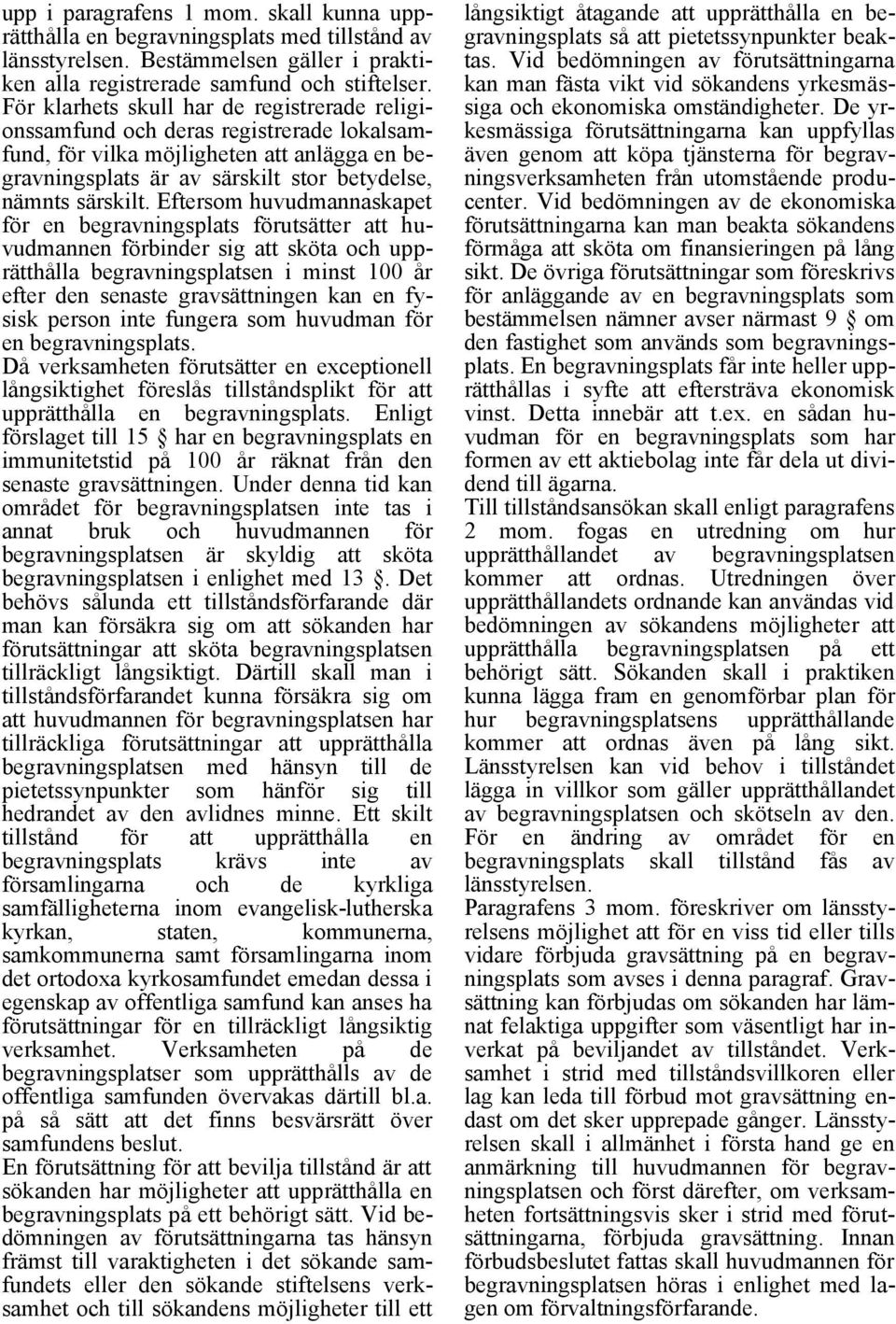 Eftersom huvudmannaskapet för en begravningsplats förutsätter att huvudmannen förbinder sig att sköta och upprätthålla begravningsplatsen i minst 100 år efter den senaste gravsättningen kan en fysisk