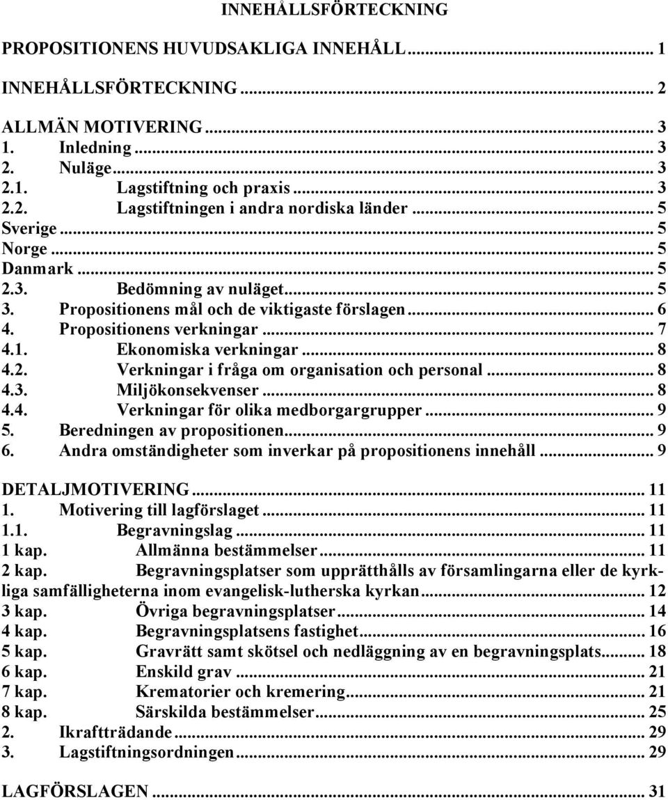 .. 8 4.3. Miljökonsekvenser... 8 4.4. Verkningar för olika medborgargrupper... 9 5. Beredningen av propositionen... 9 6. Andra omständigheter som inverkar på propositionens innehåll.