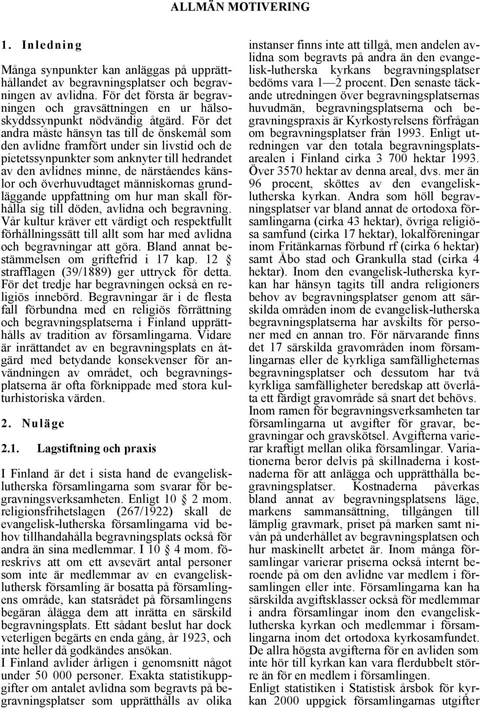 För det andra måste hänsyn tas till de önskemål som den avlidne framfört under sin livstid och de pietetssynpunkter som anknyter till hedrandet av den avlidnes minne, de närståendes känslor och