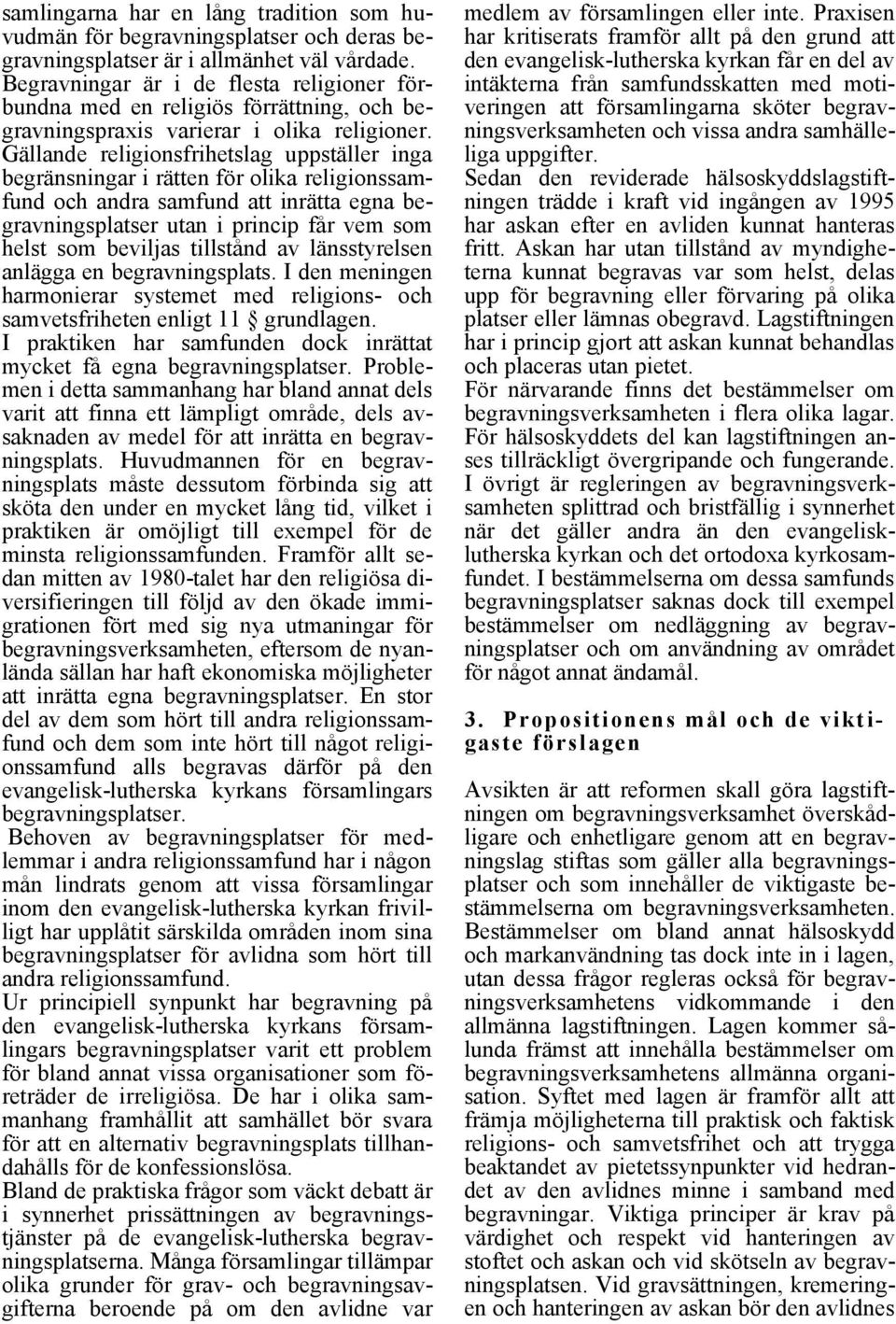 Gällande religionsfrihetslag uppställer inga begränsningar i rätten för olika religionssamfund och andra samfund att inrätta egna begravningsplatser utan i princip får vem som helst som beviljas