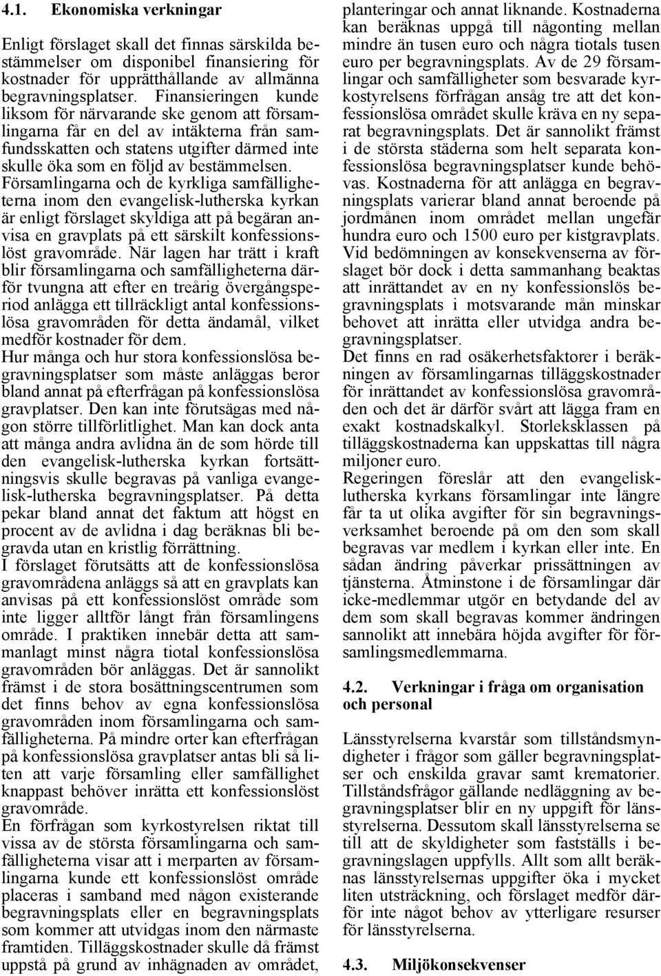 Församlingarna och de kyrkliga samfälligheterna inom den evangelisk-lutherska kyrkan är enligt förslaget skyldiga att på begäran anvisa en gravplats på ett särskilt konfessionslöst gravområde.