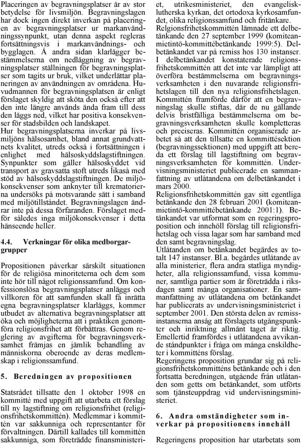 Å andra sidan klarlägger bestämmelserna om nedläggning av begravningsplatser ställningen för begravningsplatser som tagits ur bruk, vilket underlättar planeringen av användningen av områdena.